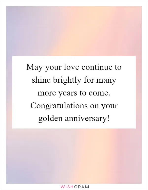 May your love continue to shine brightly for many more years to come. Congratulations on your golden anniversary!