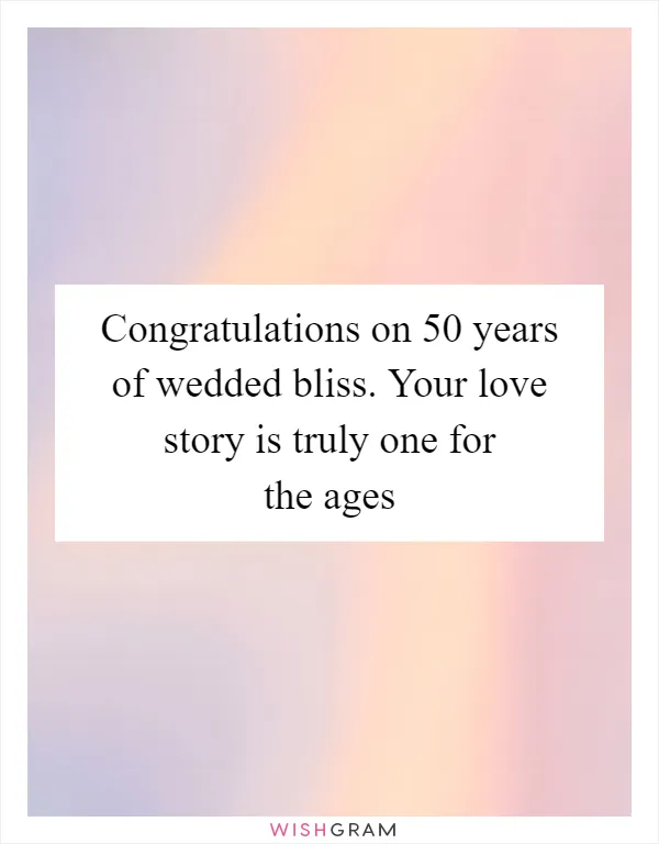 Congratulations on 50 years of wedded bliss. Your love story is truly one for the ages