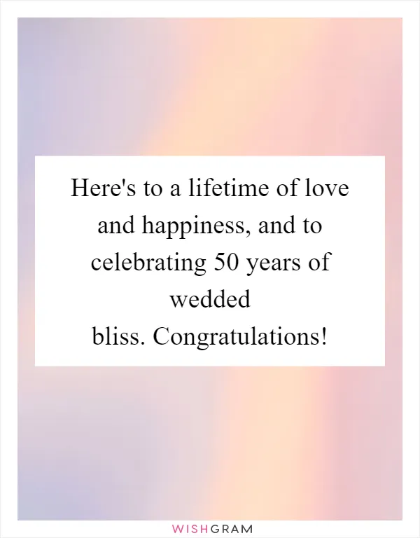 Here's to a lifetime of love and happiness, and to celebrating 50 years of wedded bliss. Congratulations!