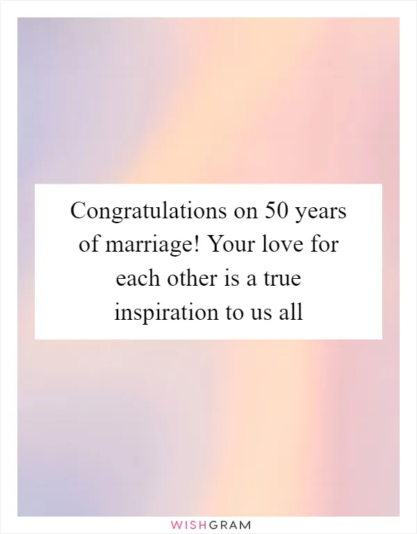 Congratulations on 50 years of marriage! Your love for each other is a true inspiration to us all