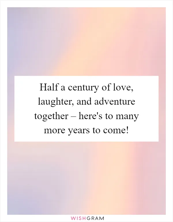 Half a century of love, laughter, and adventure together – here's to many more years to come!