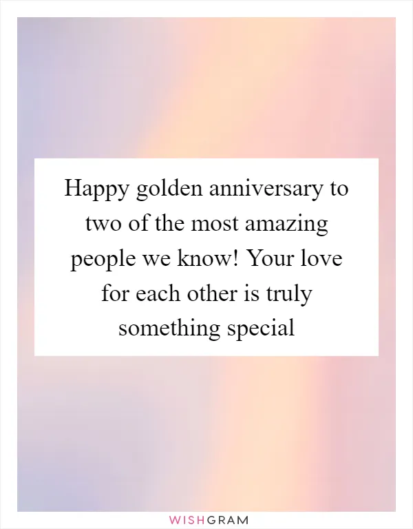 Happy golden anniversary to two of the most amazing people we know! Your love for each other is truly something special