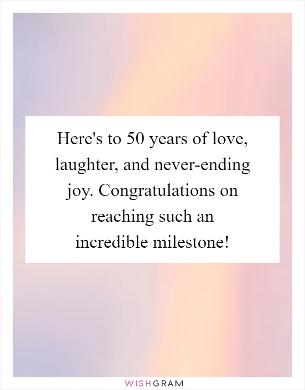 Here's to 50 years of love, laughter, and never-ending joy. Congratulations on reaching such an incredible milestone!