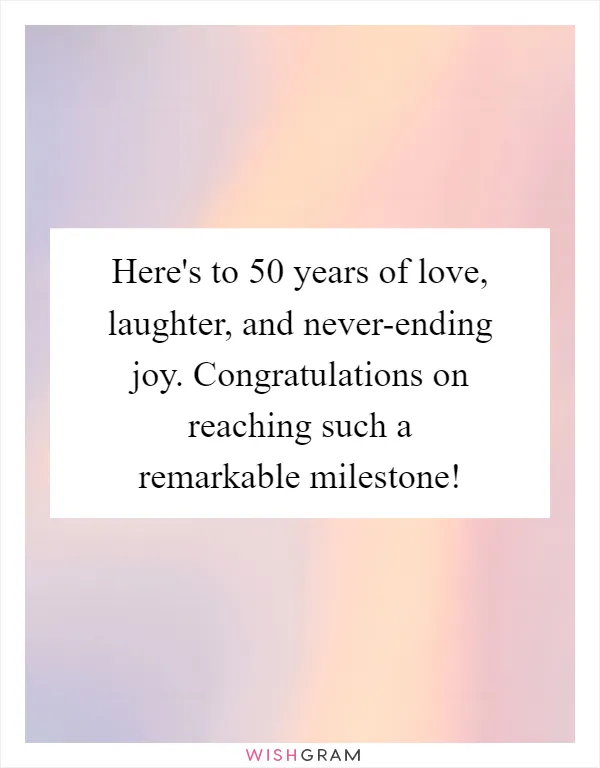Here's to 50 years of love, laughter, and never-ending joy. Congratulations on reaching such a remarkable milestone!