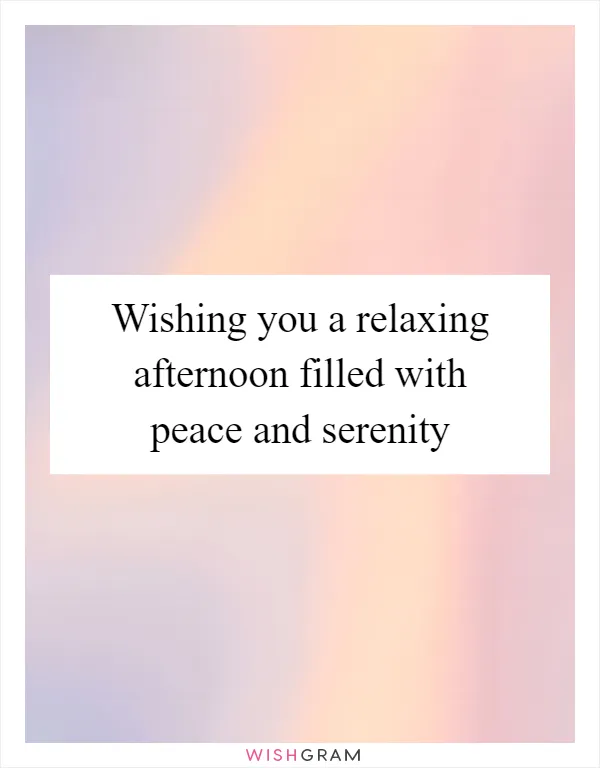 Wishing you a relaxing afternoon filled with peace and serenity