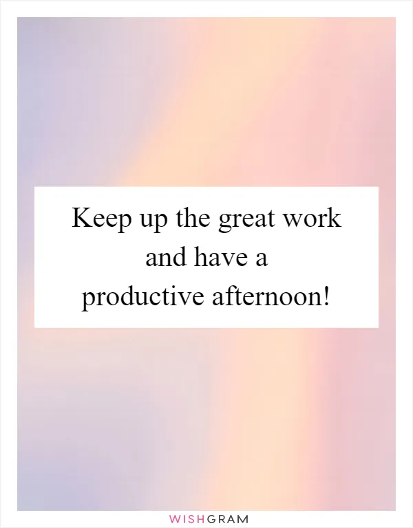 Keep up the great work and have a productive afternoon!