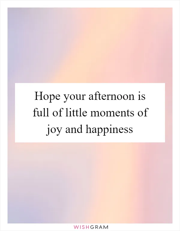 Hope your afternoon is full of little moments of joy and happiness