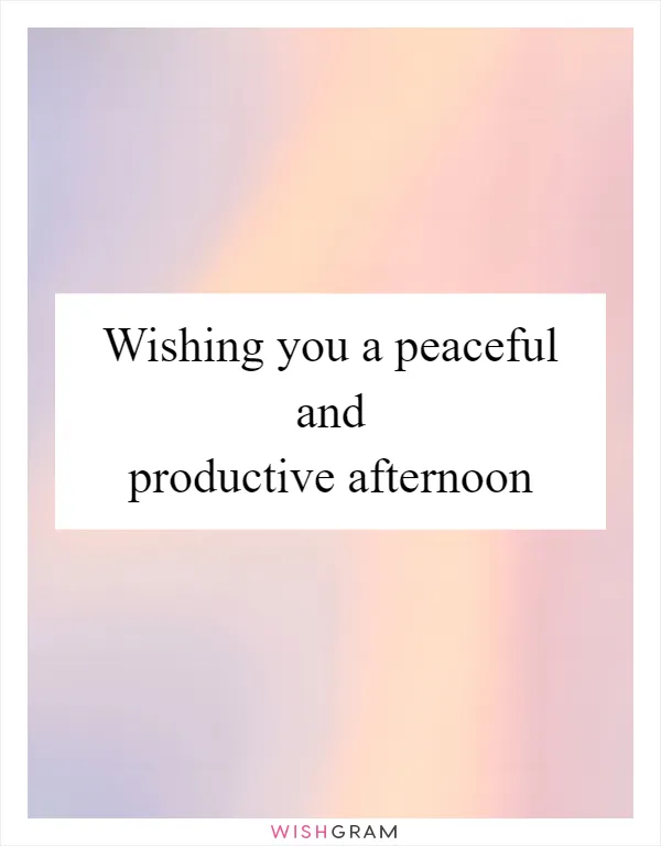 Wishing you a peaceful and productive afternoon