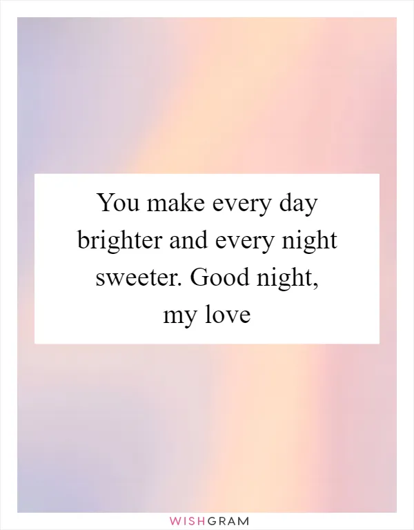 You make every day brighter and every night sweeter. Good night, my love