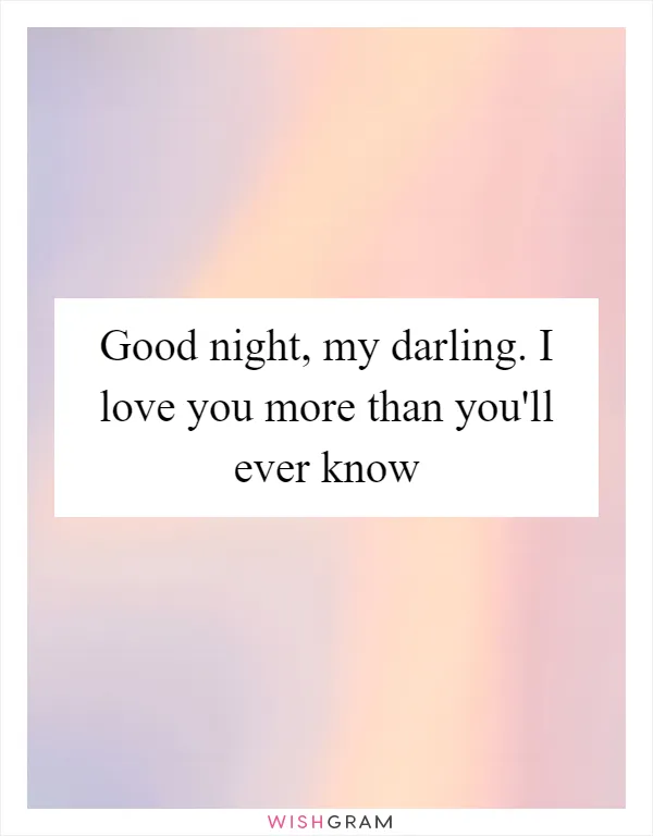 Good night, my darling. I love you more than you'll ever know