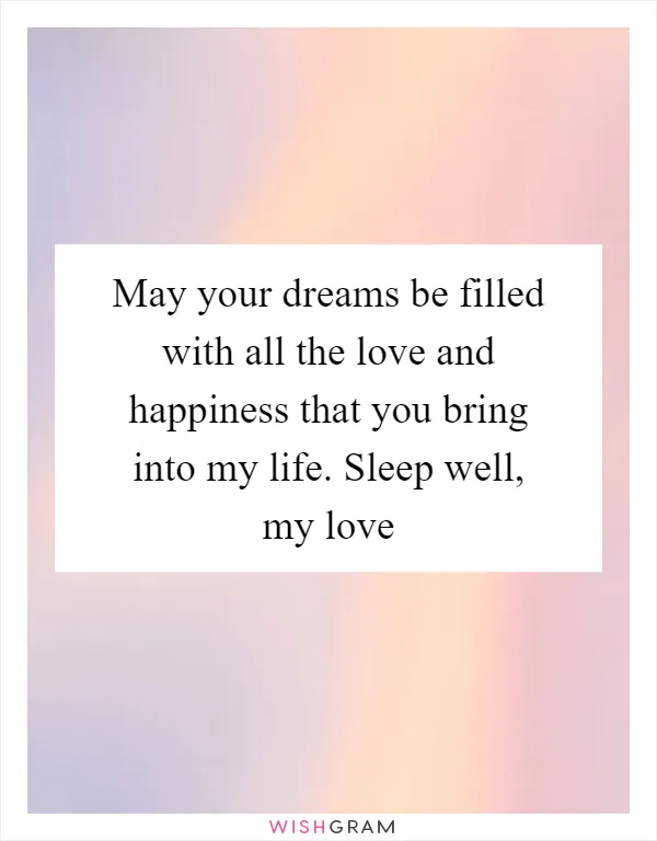 May your dreams be filled with all the love and happiness that you bring into my life. Sleep well, my love