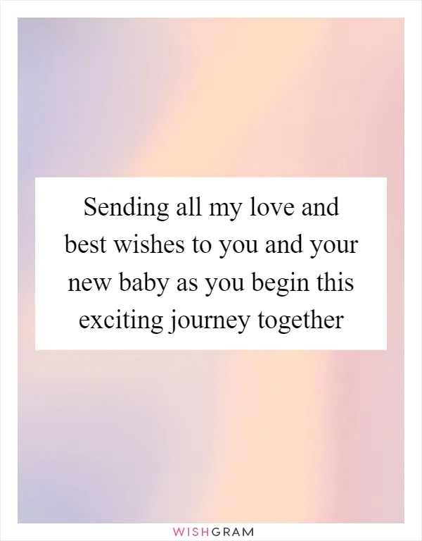 Sending all my love and best wishes to you and your new baby as you begin this exciting journey together