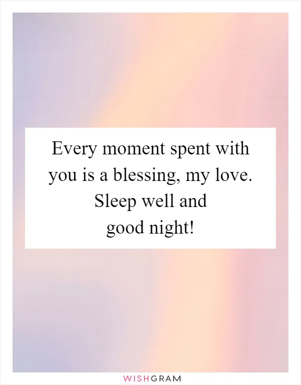 Every moment spent with you is a blessing, my love. Sleep well and good night!