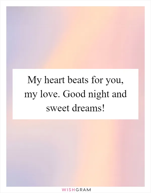 My heart beats for you, my love. Good night and sweet dreams!
