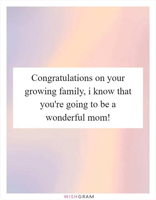 Congratulations on your growing family, i know that you're going to be a wonderful mom!