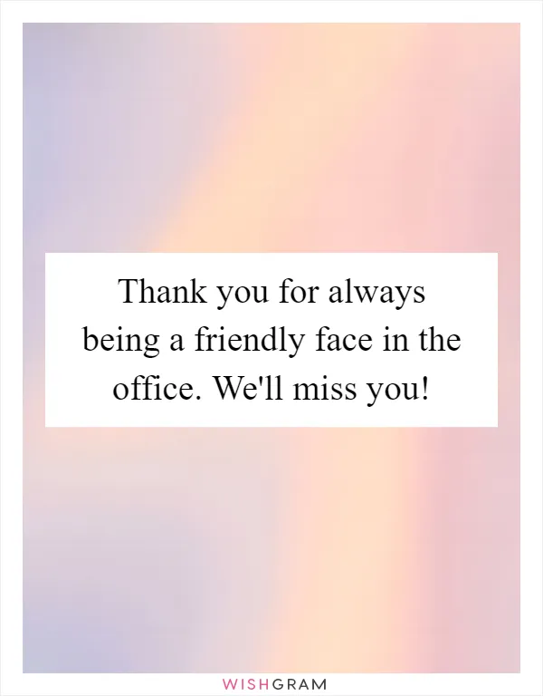 Thank you for always being a friendly face in the office. We'll miss you!
