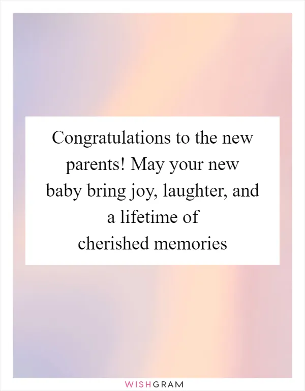 Congratulations to the new parents! May your new baby bring joy, laughter, and a lifetime of cherished memories