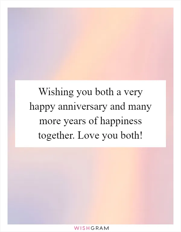 Wishing you both a very happy anniversary and many more years of happiness together. Love you both!
