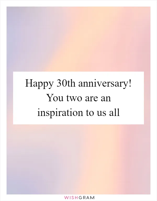 Happy 30th anniversary! You two are an inspiration to us all