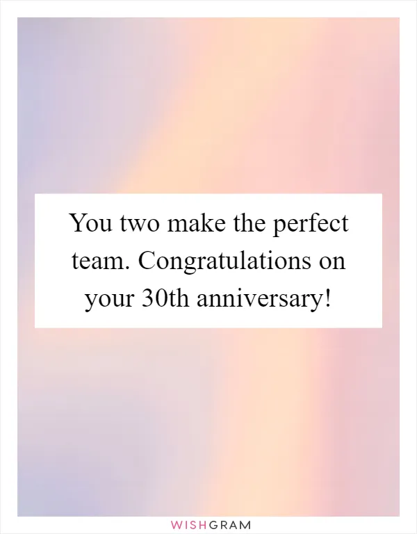 You two make the perfect team. Congratulations on your 30th anniversary!