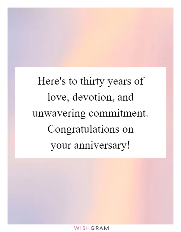 Here's to thirty years of love, devotion, and unwavering commitment. Congratulations on your anniversary!