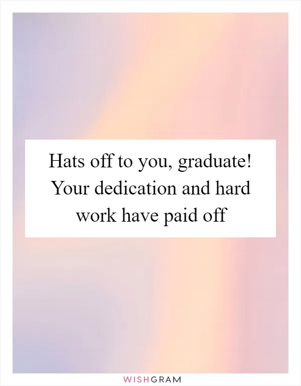Hats off to you, graduate! Your dedication and hard work have paid off