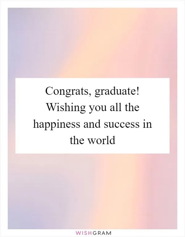 Congrats, graduate! Wishing you all the happiness and success in the world