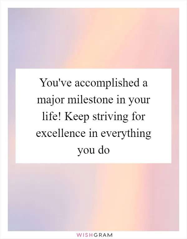 You've accomplished a major milestone in your life! Keep striving for excellence in everything you do
