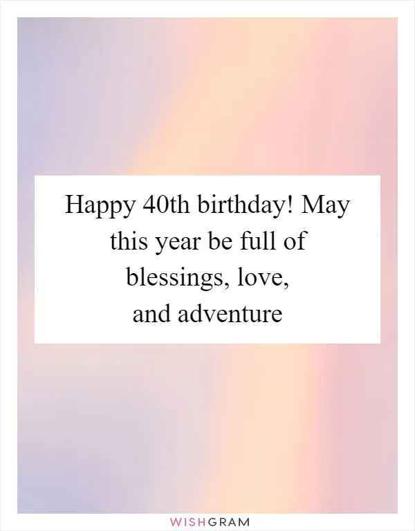 Happy 40th birthday! May this year be full of blessings, love, and adventure