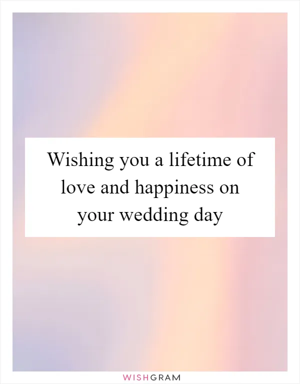 Wishing you a lifetime of love and happiness on your wedding day