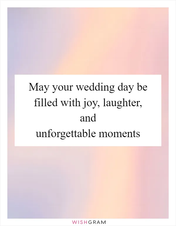 May your wedding day be filled with joy, laughter, and unforgettable moments