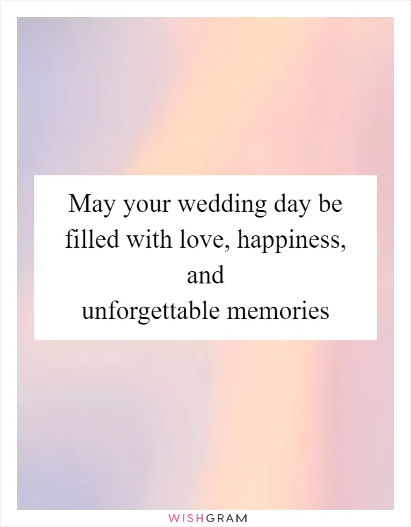 May your wedding day be filled with love, happiness, and unforgettable memories