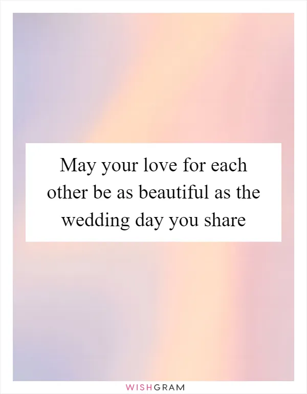 May your love for each other be as beautiful as the wedding day you share