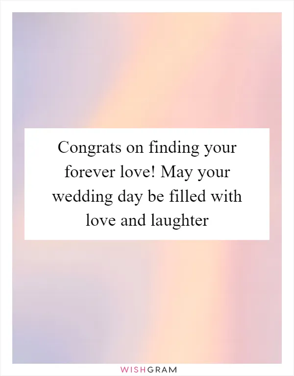 Congrats on finding your forever love! May your wedding day be filled with love and laughter