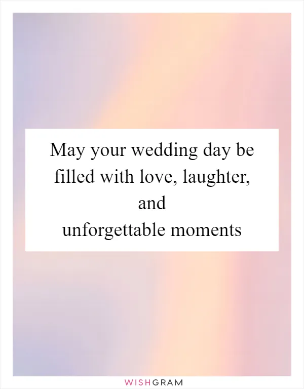 May your wedding day be filled with love, laughter, and unforgettable moments