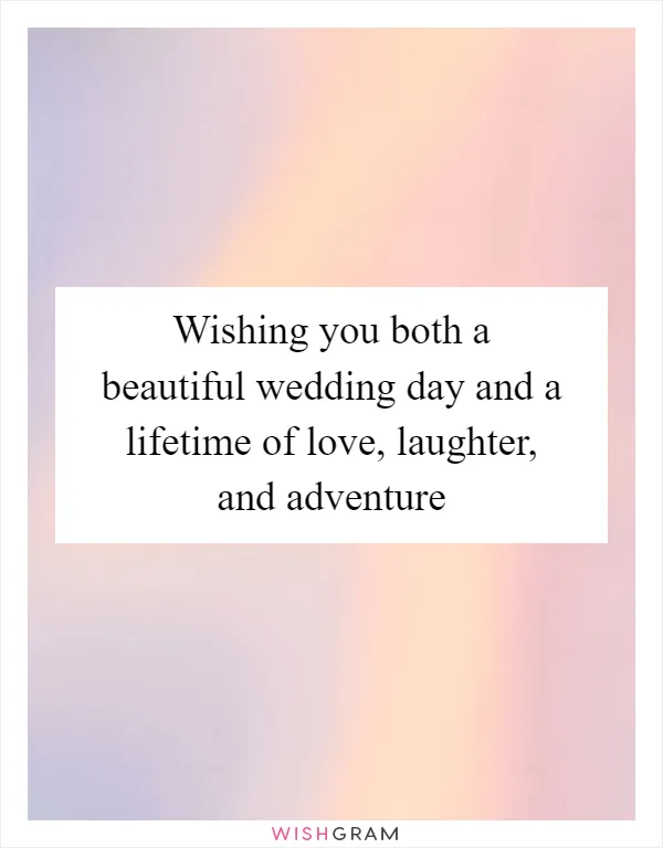 Wishing you both a beautiful wedding day and a lifetime of love, laughter, and adventure