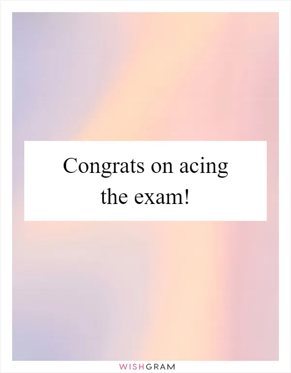 Congrats on acing the exam!
