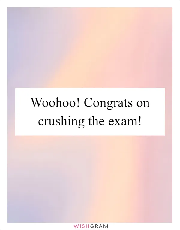 Woohoo! Congrats on crushing the exam!