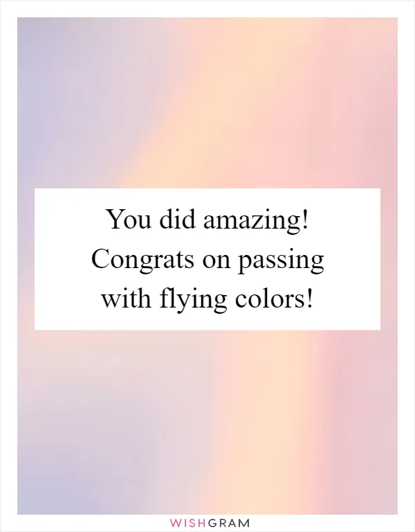 You did amazing! Congrats on passing with flying colors!