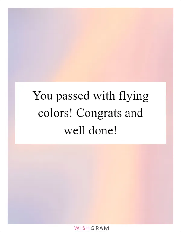 You passed with flying colors! Congrats and well done!