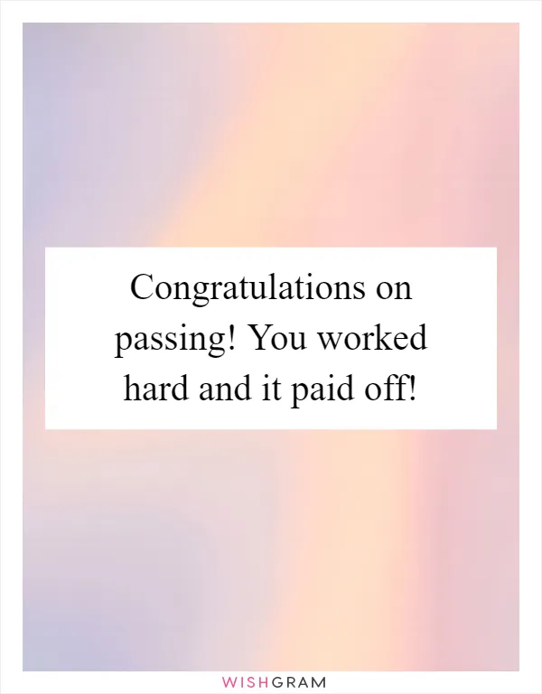 Congratulations on passing! You worked hard and it paid off!