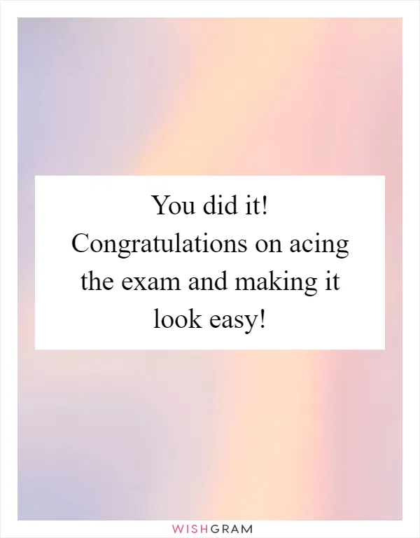 You did it! Congratulations on acing the exam and making it look easy!