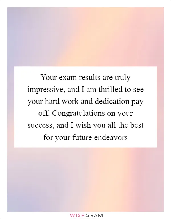 Your exam results are truly impressive, and I am thrilled to see your hard work and dedication pay off. Congratulations on your success, and I wish you all the best for your future endeavors