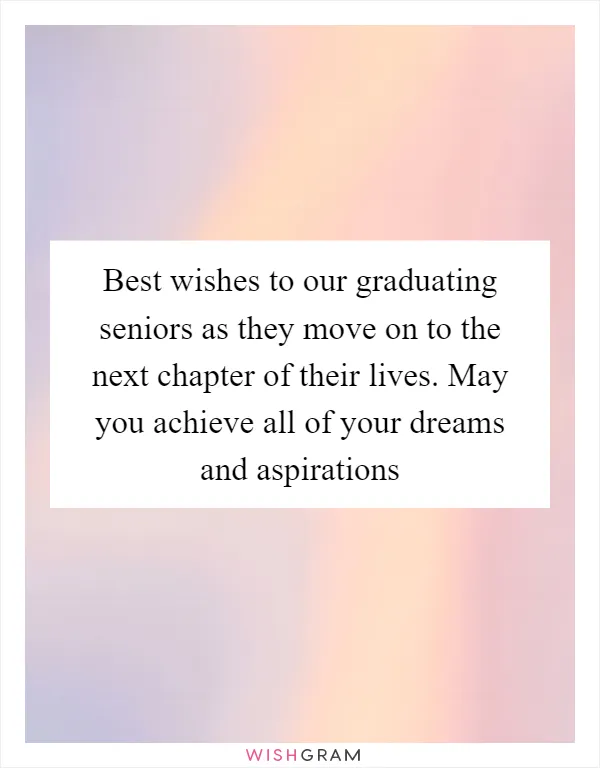 Best wishes to our graduating seniors as they move on to the next chapter of their lives. May you achieve all of your dreams and aspirations