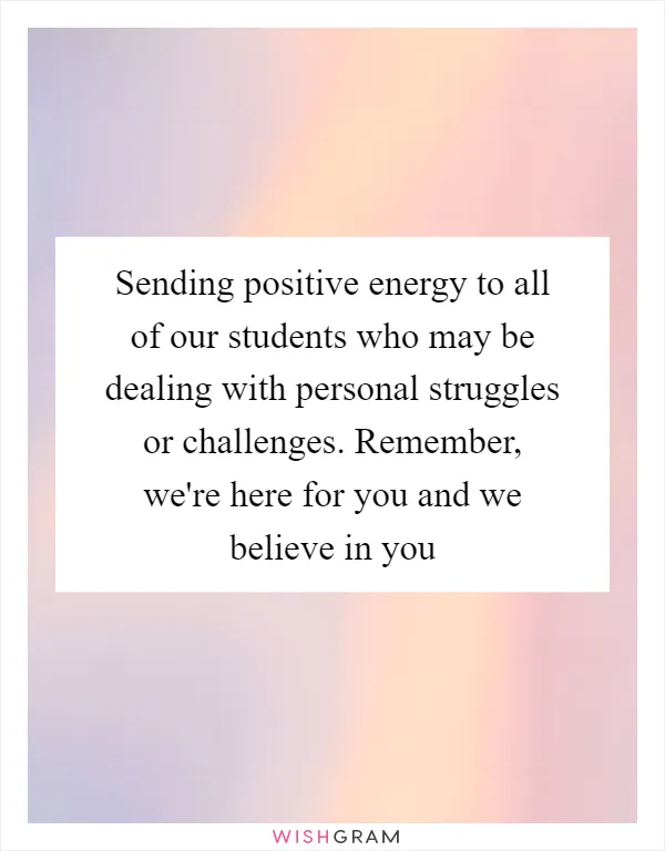 Sending positive energy to all of our students who may be dealing with personal struggles or challenges. Remember, we're here for you and we believe in you