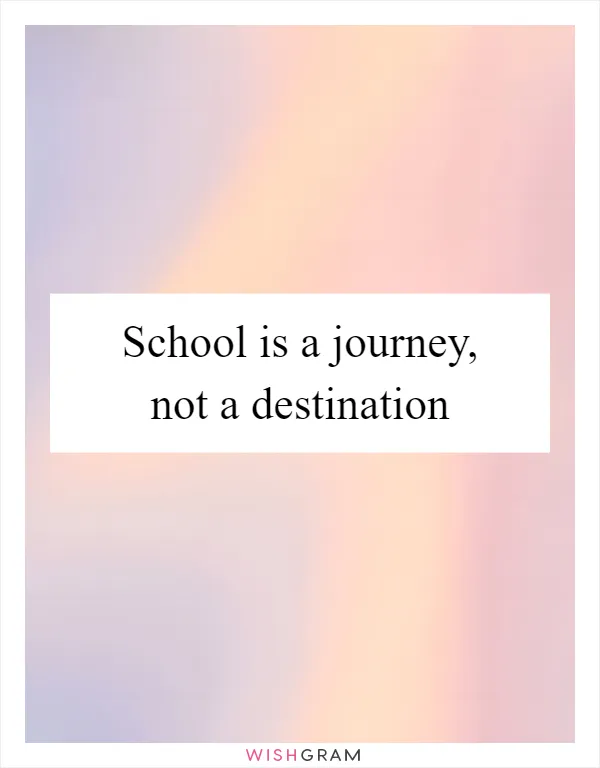 School is a journey, not a destination