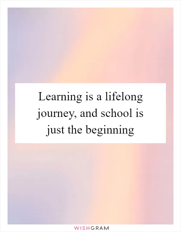 Learning is a lifelong journey, and school is just the beginning