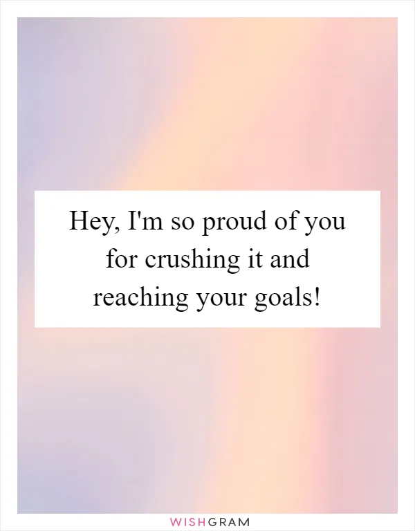 Hey, I'm so proud of you for crushing it and reaching your goals!
