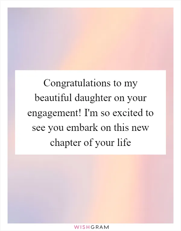 Congratulations to my beautiful daughter on your engagement! I'm so excited to see you embark on this new chapter of your life