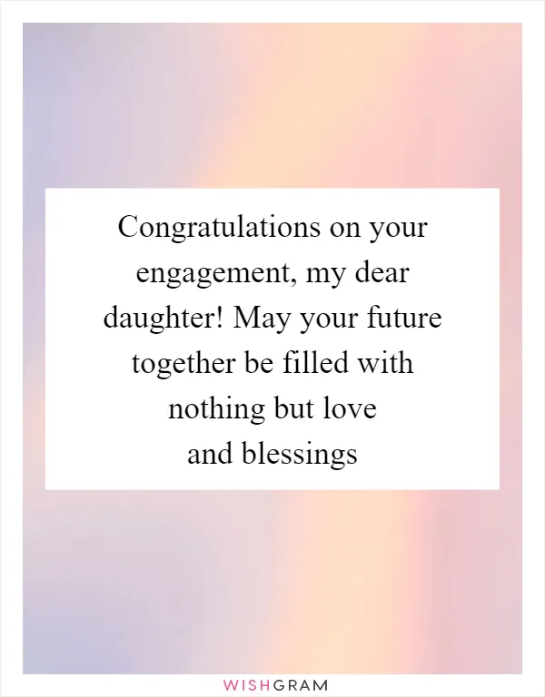 Congratulations on your engagement, my dear daughter! May your future together be filled with nothing but love and blessings